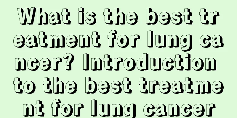 What is the best treatment for lung cancer? Introduction to the best treatment for lung cancer