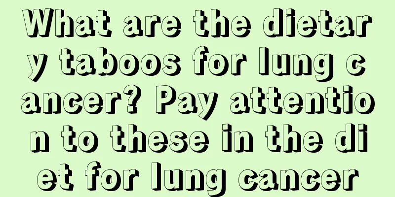 What are the dietary taboos for lung cancer? Pay attention to these in the diet for lung cancer