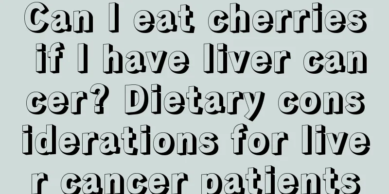 Can I eat cherries if I have liver cancer? Dietary considerations for liver cancer patients