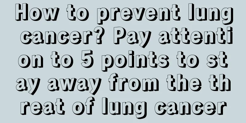 How to prevent lung cancer? Pay attention to 5 points to stay away from the threat of lung cancer
