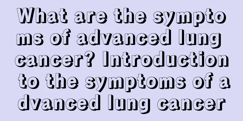 What are the symptoms of advanced lung cancer? Introduction to the symptoms of advanced lung cancer