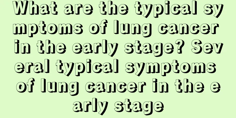 What are the typical symptoms of lung cancer in the early stage? Several typical symptoms of lung cancer in the early stage