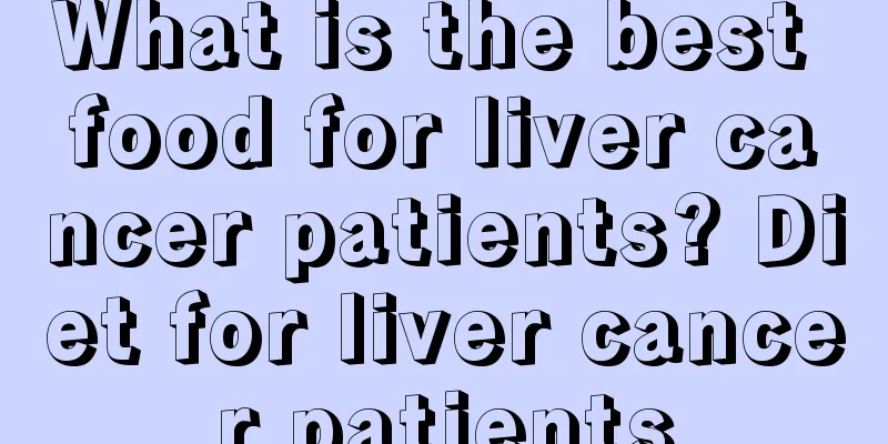 What is the best food for liver cancer patients? Diet for liver cancer patients
