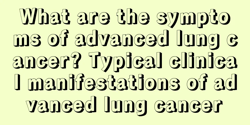 What are the symptoms of advanced lung cancer? Typical clinical manifestations of advanced lung cancer