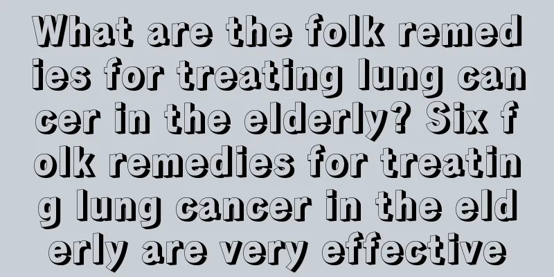 What are the folk remedies for treating lung cancer in the elderly? Six folk remedies for treating lung cancer in the elderly are very effective