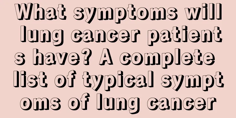 What symptoms will lung cancer patients have? A complete list of typical symptoms of lung cancer