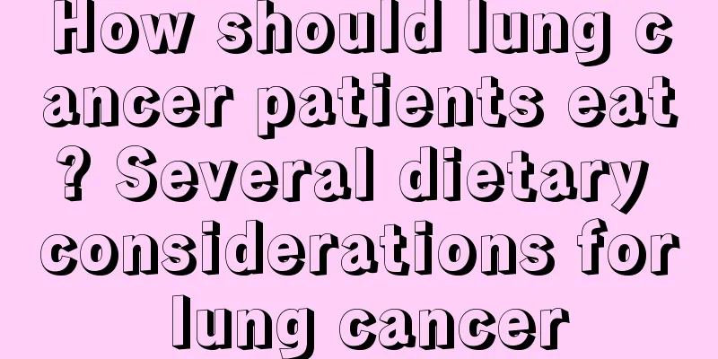 How should lung cancer patients eat? Several dietary considerations for lung cancer