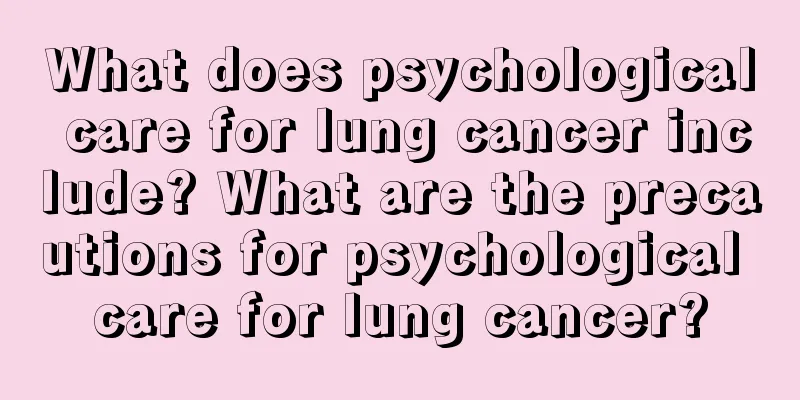 What does psychological care for lung cancer include? What are the precautions for psychological care for lung cancer?