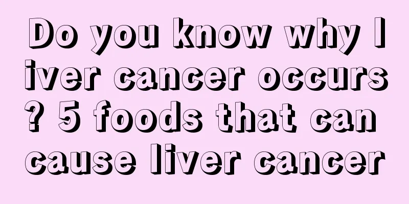 Do you know why liver cancer occurs? 5 foods that can cause liver cancer