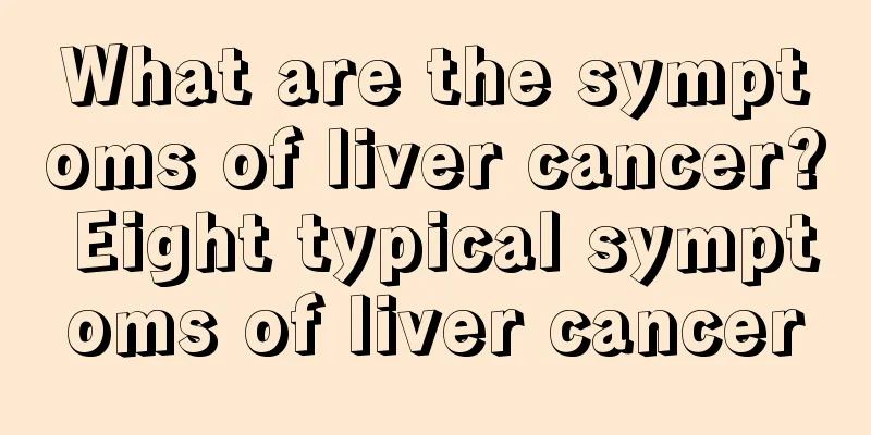 What are the symptoms of liver cancer? Eight typical symptoms of liver cancer