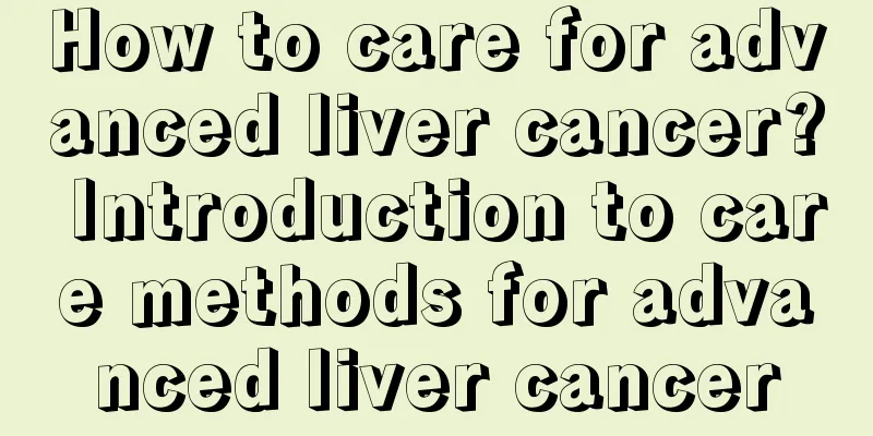 How to care for advanced liver cancer? Introduction to care methods for advanced liver cancer