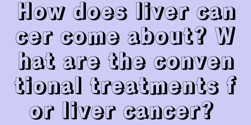 How does liver cancer come about? What are the conventional treatments for liver cancer? 