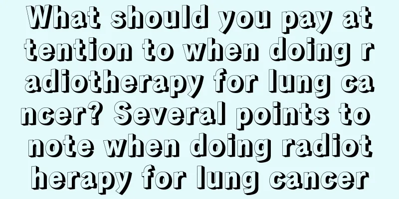 What should you pay attention to when doing radiotherapy for lung cancer? Several points to note when doing radiotherapy for lung cancer