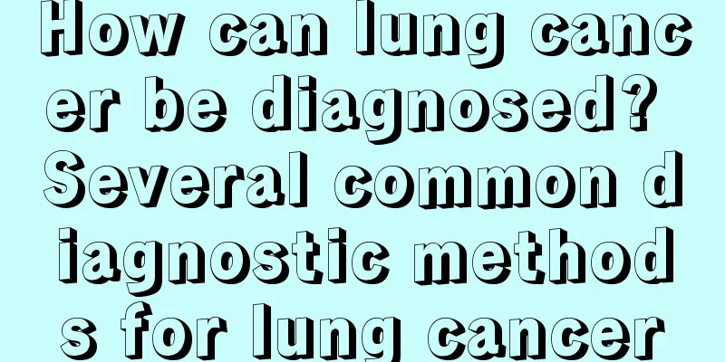 How can lung cancer be diagnosed? Several common diagnostic methods for lung cancer