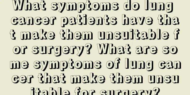 What symptoms do lung cancer patients have that make them unsuitable for surgery? What are some symptoms of lung cancer that make them unsuitable for surgery?