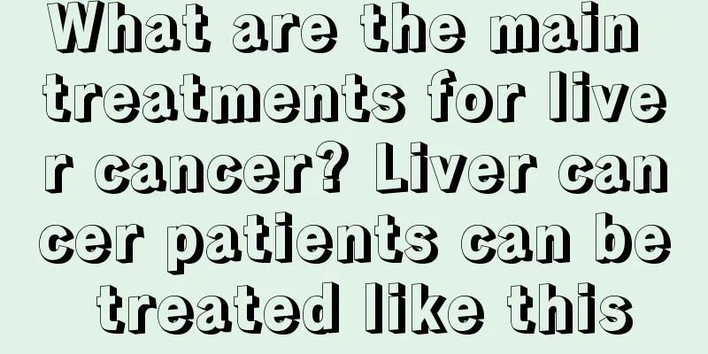 What are the main treatments for liver cancer? Liver cancer patients can be treated like this