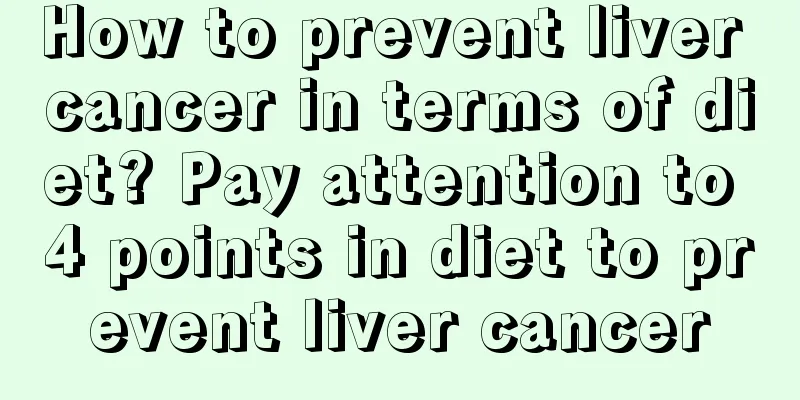 How to prevent liver cancer in terms of diet? Pay attention to 4 points in diet to prevent liver cancer