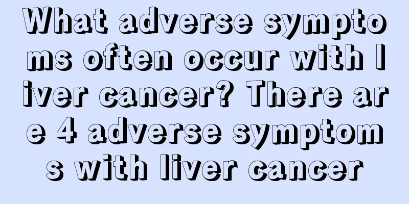 What adverse symptoms often occur with liver cancer? There are 4 adverse symptoms with liver cancer