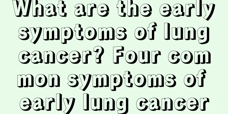 What are the early symptoms of lung cancer? Four common symptoms of early lung cancer