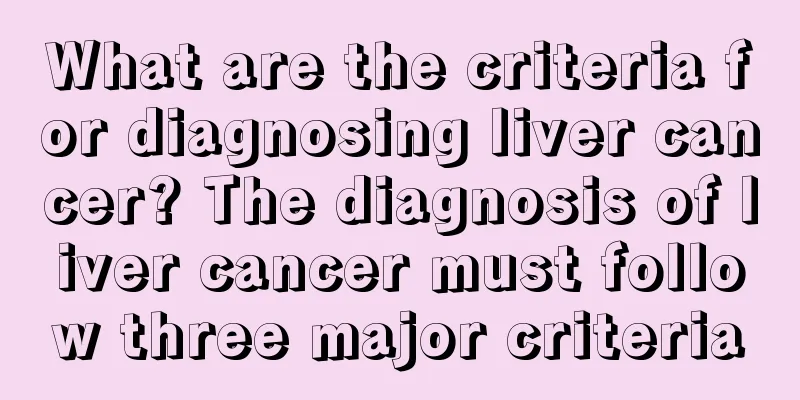 What are the criteria for diagnosing liver cancer? The diagnosis of liver cancer must follow three major criteria