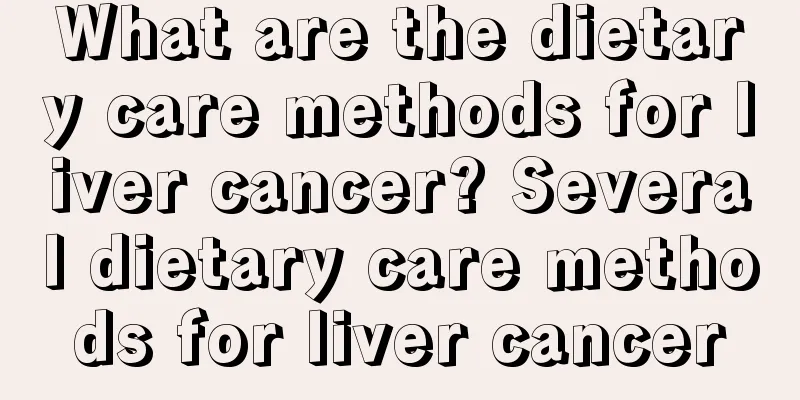 What are the dietary care methods for liver cancer? Several dietary care methods for liver cancer