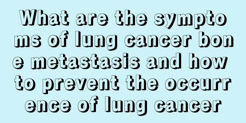 What are the symptoms of lung cancer bone metastasis and how to prevent the occurrence of lung cancer