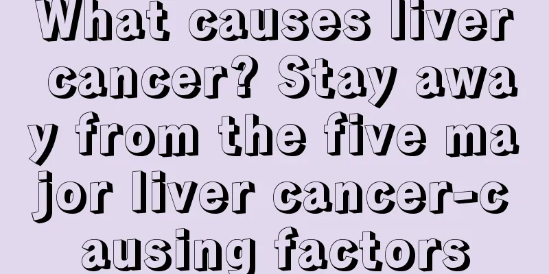 What causes liver cancer? Stay away from the five major liver cancer-causing factors
