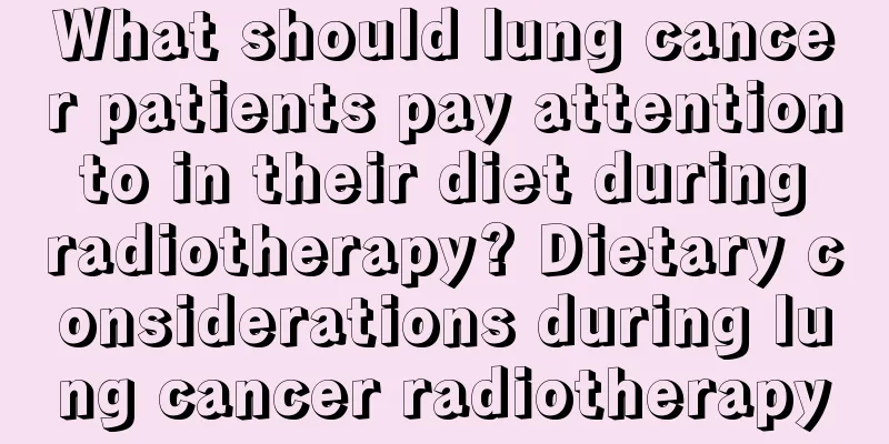 What should lung cancer patients pay attention to in their diet during radiotherapy? Dietary considerations during lung cancer radiotherapy