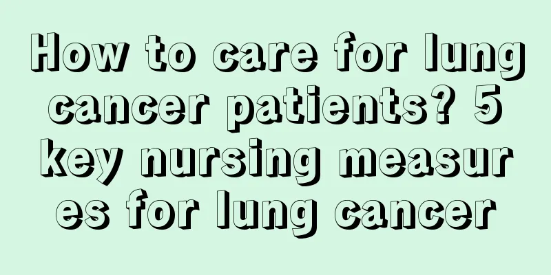 How to care for lung cancer patients? 5 key nursing measures for lung cancer