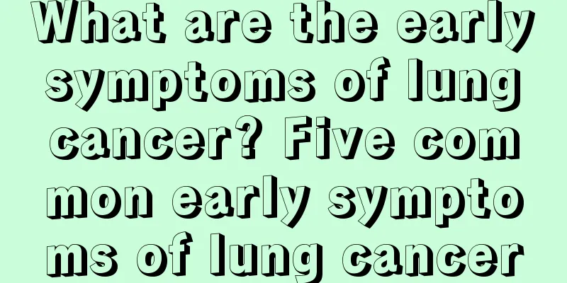 What are the early symptoms of lung cancer? Five common early symptoms of lung cancer