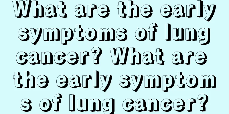 What are the early symptoms of lung cancer? What are the early symptoms of lung cancer?