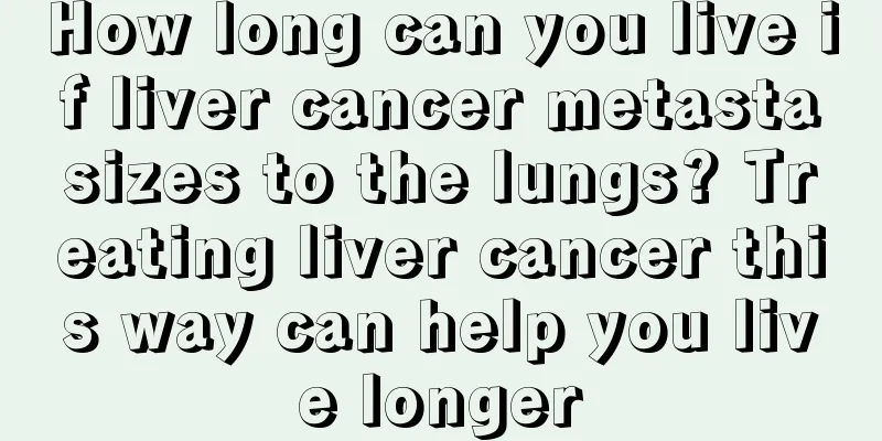 How long can you live if liver cancer metastasizes to the lungs? Treating liver cancer this way can help you live longer