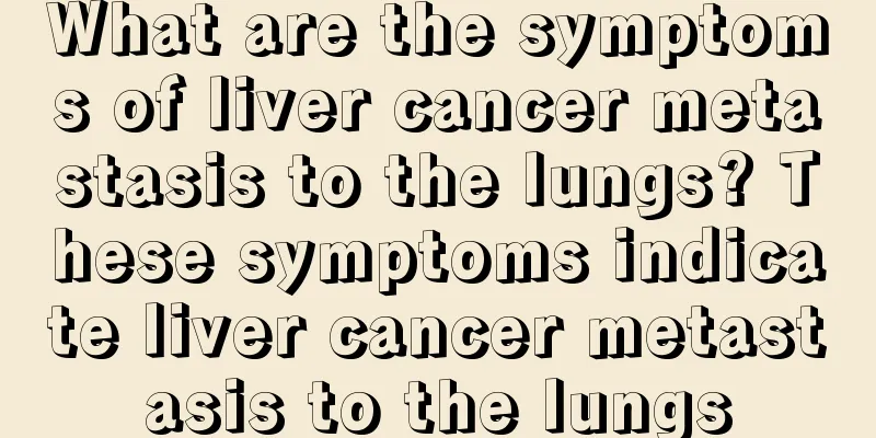 What are the symptoms of liver cancer metastasis to the lungs? These symptoms indicate liver cancer metastasis to the lungs