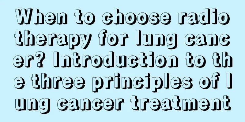 When to choose radiotherapy for lung cancer? Introduction to the three principles of lung cancer treatment