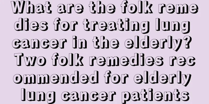 What are the folk remedies for treating lung cancer in the elderly? Two folk remedies recommended for elderly lung cancer patients