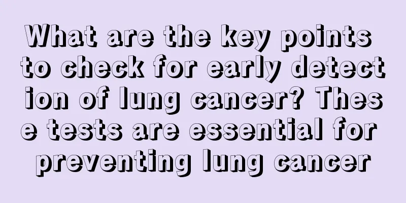 What are the key points to check for early detection of lung cancer? These tests are essential for preventing lung cancer