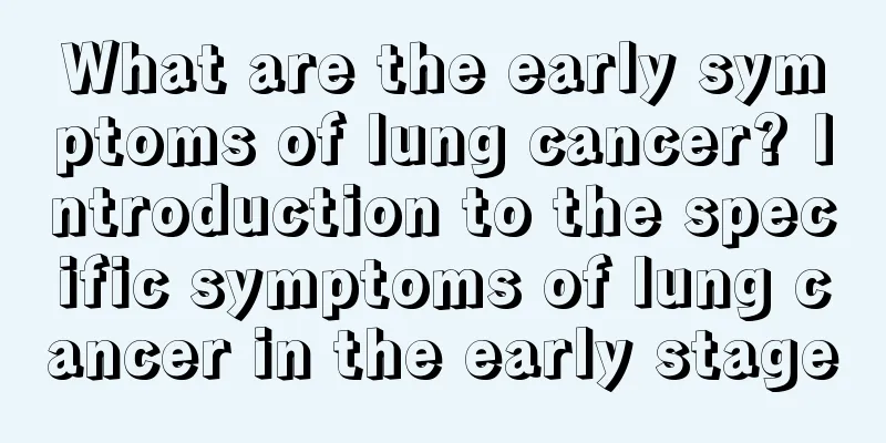 What are the early symptoms of lung cancer? Introduction to the specific symptoms of lung cancer in the early stage
