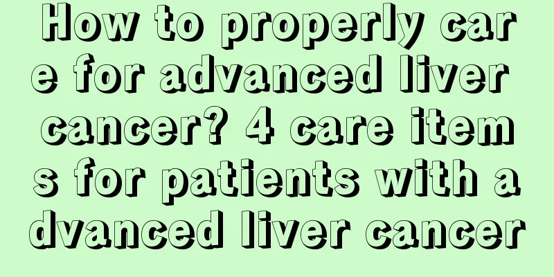 How to properly care for advanced liver cancer? 4 care items for patients with advanced liver cancer