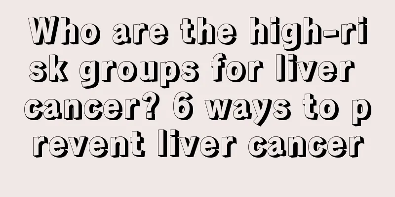 Who are the high-risk groups for liver cancer? 6 ways to prevent liver cancer