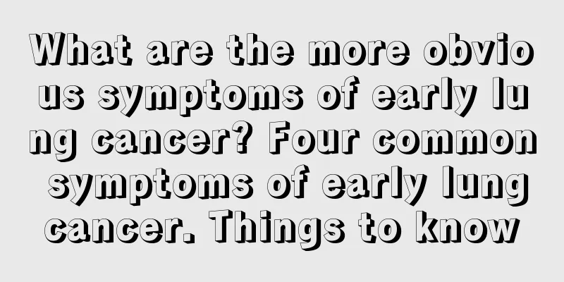 What are the more obvious symptoms of early lung cancer? Four common symptoms of early lung cancer. Things to know 