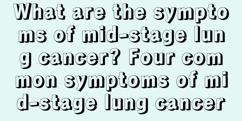 What are the symptoms of mid-stage lung cancer? Four common symptoms of mid-stage lung cancer