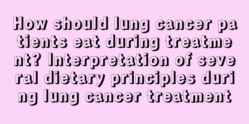 How should lung cancer patients eat during treatment? Interpretation of several dietary principles during lung cancer treatment