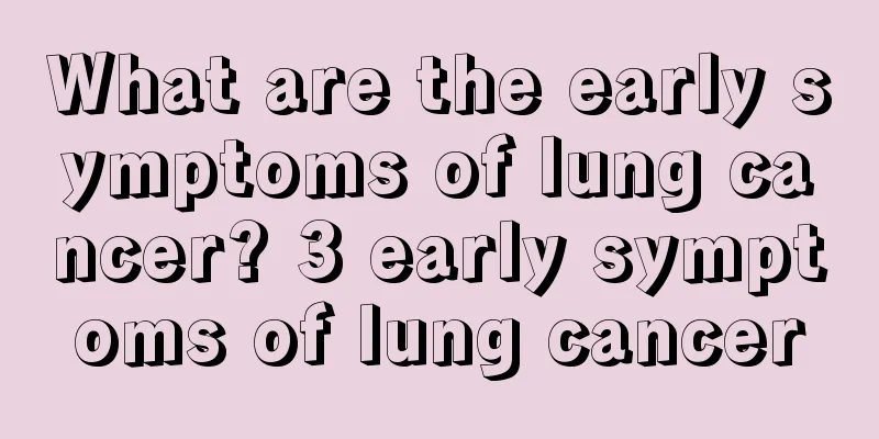 What are the early symptoms of lung cancer? 3 early symptoms of lung cancer