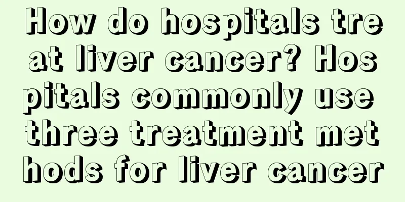 How do hospitals treat liver cancer? Hospitals commonly use three treatment methods for liver cancer