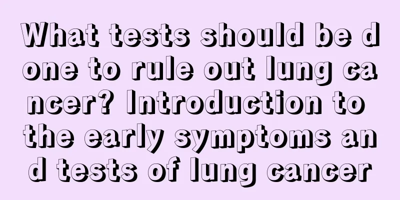 What tests should be done to rule out lung cancer? Introduction to the early symptoms and tests of lung cancer
