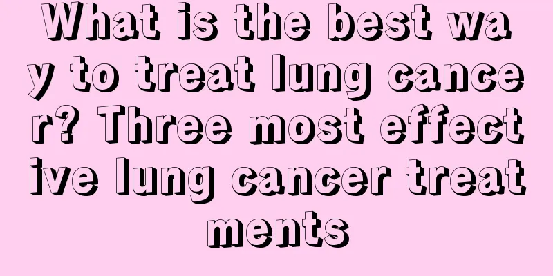 What is the best way to treat lung cancer? Three most effective lung cancer treatments
