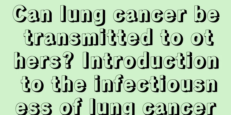 Can lung cancer be transmitted to others? Introduction to the infectiousness of lung cancer