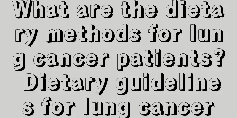 What are the dietary methods for lung cancer patients? Dietary guidelines for lung cancer