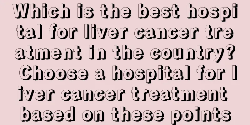 Which is the best hospital for liver cancer treatment in the country? Choose a hospital for liver cancer treatment based on these points