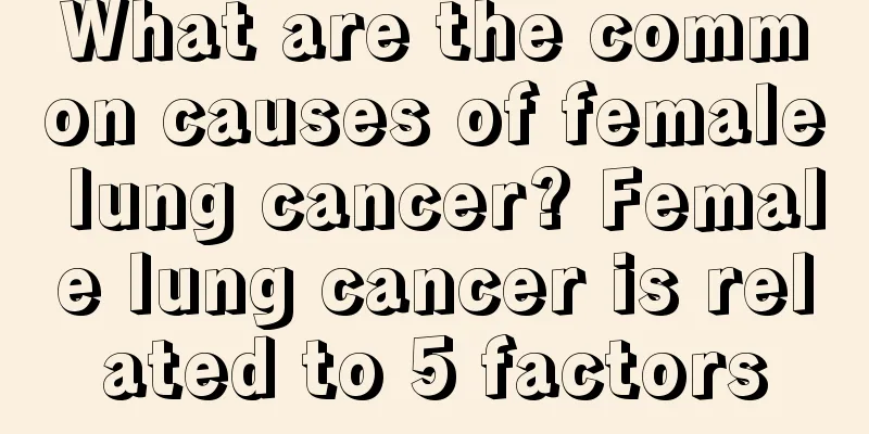 What are the common causes of female lung cancer? Female lung cancer is related to 5 factors